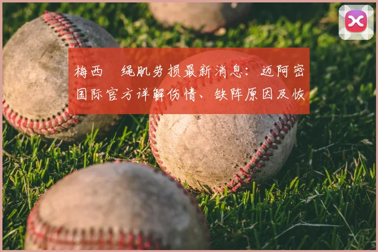 梅西腘绳肌劳损最新消息:迈阿密国际官方详解伤情、缺阵原因及恢复时间