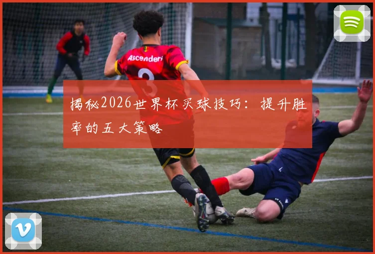 揭秘2026世界杯买球技巧：提升胜率的五大策略